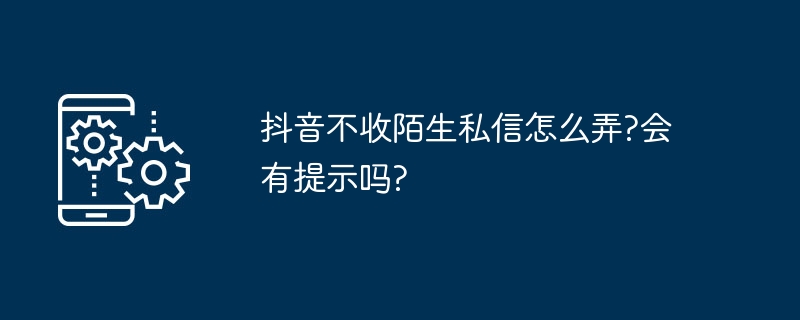 抖音不收陌生私信设置方法及提示说明