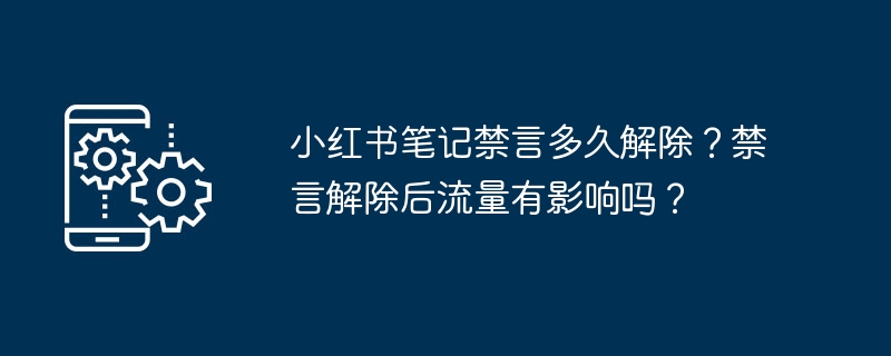 小红书禁言多久能解？解除后流量受影响吗？