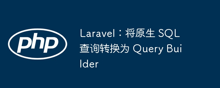 LaravelSQL转QueryBuilder教程