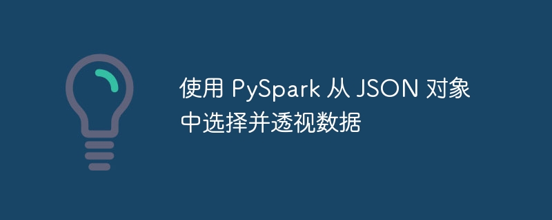 PySpark提取JSON并透视数据方法