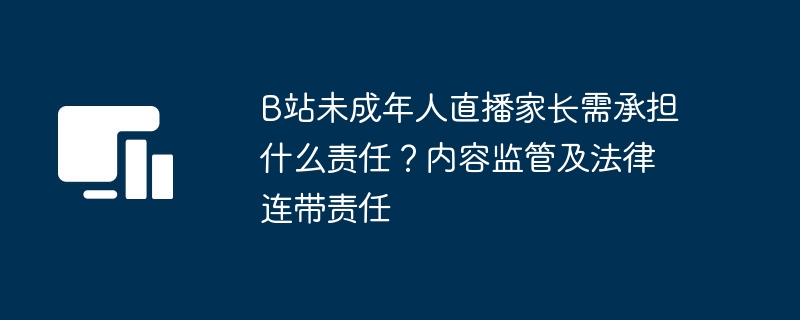 B站未成年直播监管与家长责任解析