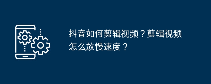 抖音视频剪辑技巧：如何慢速播放视频