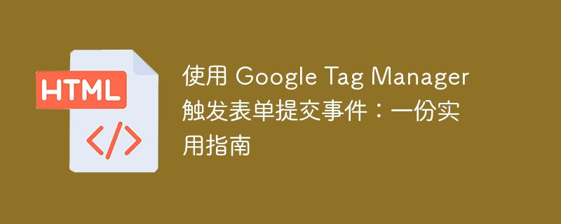 GTM如何触发表单提交事件详解