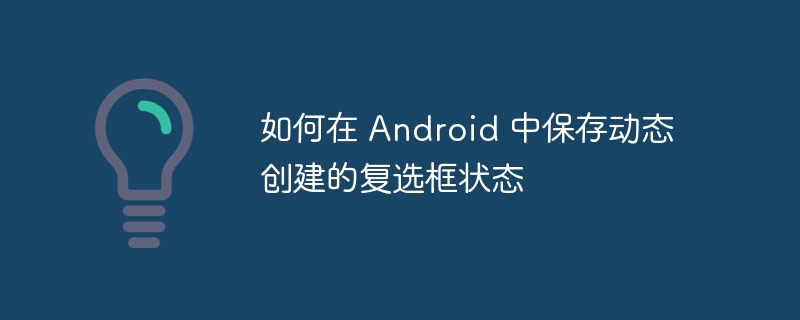 Android动态复选框状态保存技巧