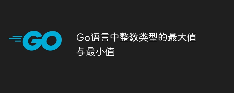 Go语言中整数类型的最大值与最小值