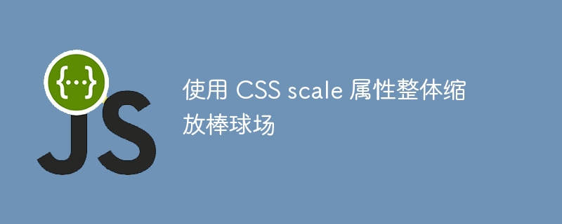 CSSscale缩放棒球场玩法解析