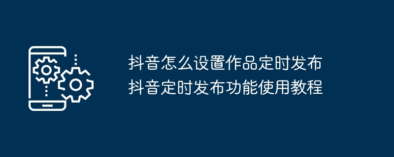 抖音定时发布设置方法详解