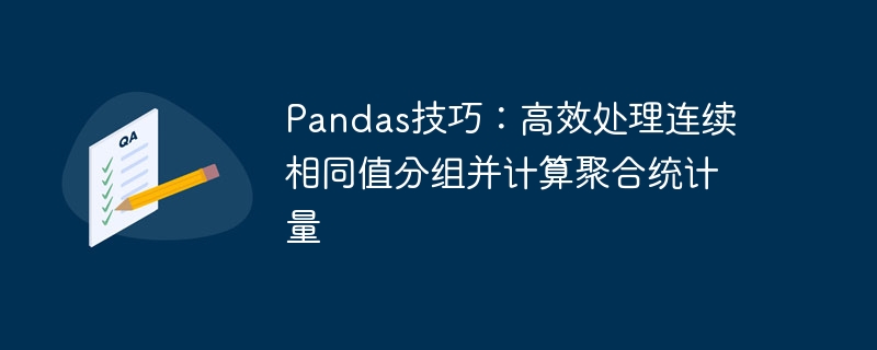 Pandas技巧：高效处理连续相同值分组并计算聚合统计量