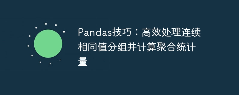 Pandas连续分组技巧与统计方法详解