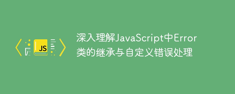 JavaScript错误类继承与自定义方法解析