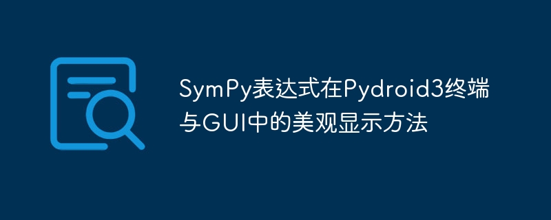 SymPy表达式在Pydroid3终端与GUI中的美观显示方法

