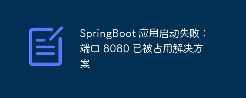 SpringBoot启动失败:8080端口占用解决方法