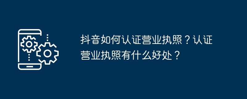 抖音营业执照认证步骤及优势解析