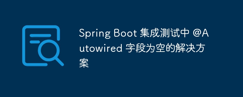 SpringBoot测试中@Autowired为空的解决方法