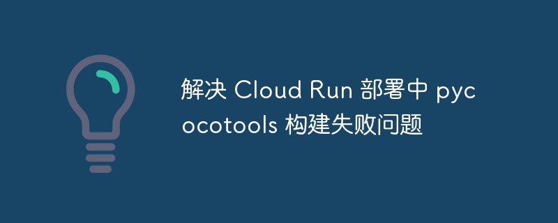 CloudRun部署pycocotools失败解决方法