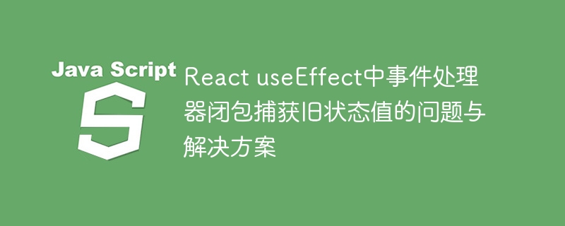 ReactuseEffect闭包捕获旧状态怎么解决