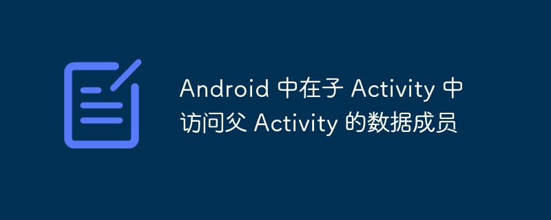 Android子Activity获取父Activity数据技巧
