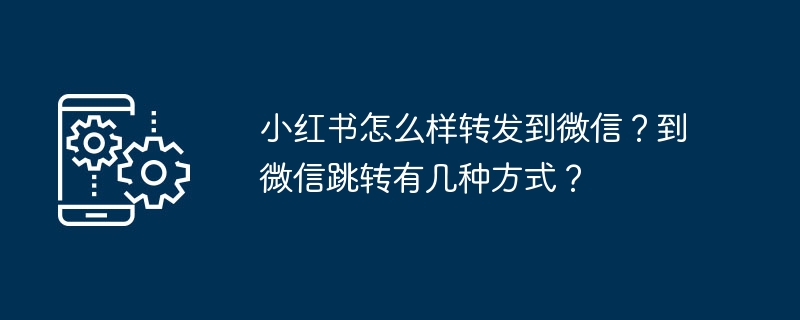 小红书跳转微信的几种方法