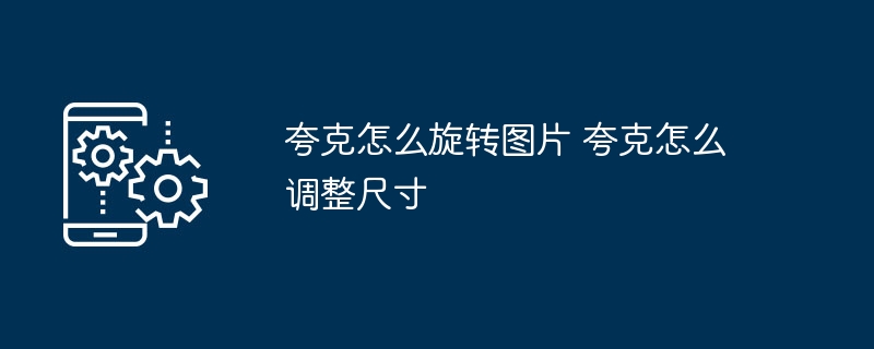 夸克图片旋转与尺寸调整教程