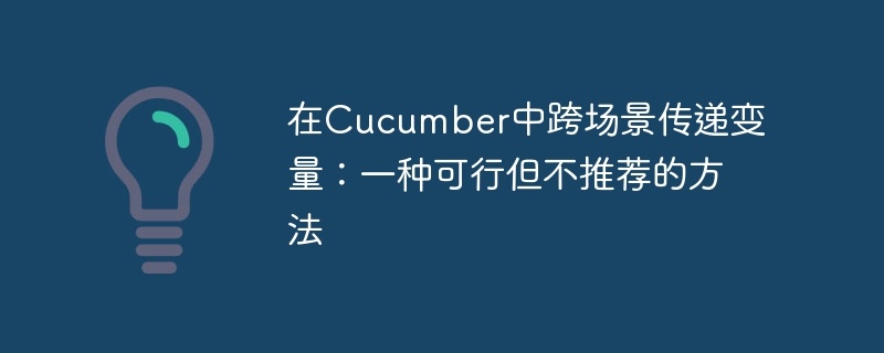 Cucumber跨场景传参：可用但不推荐方式
