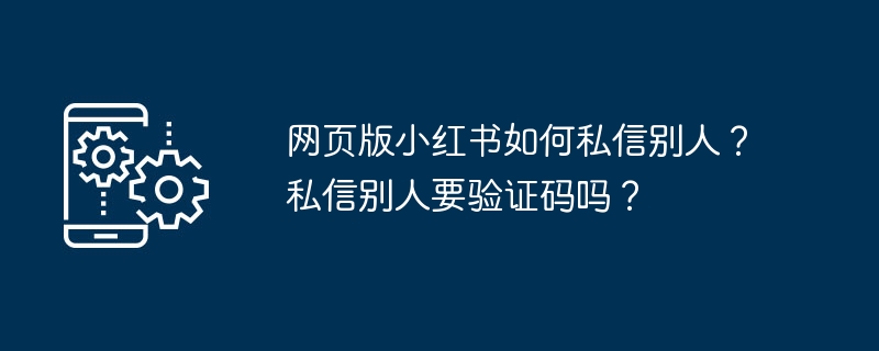 小红书网页私信怎么发？需不需要验证码？
