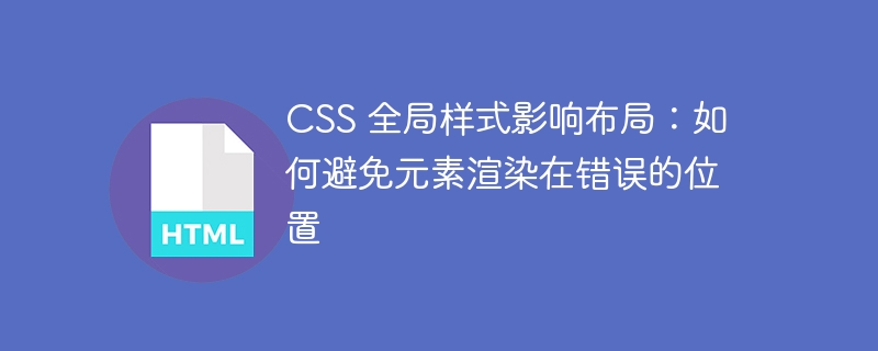 CSS全局样式引发布局混乱?这样避免元素错位