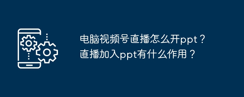 电脑直播怎么加PPT？PPT在直播中有什么用？