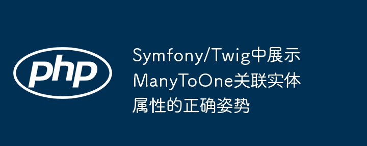 Symfony显示ManyToOne关联属性方法