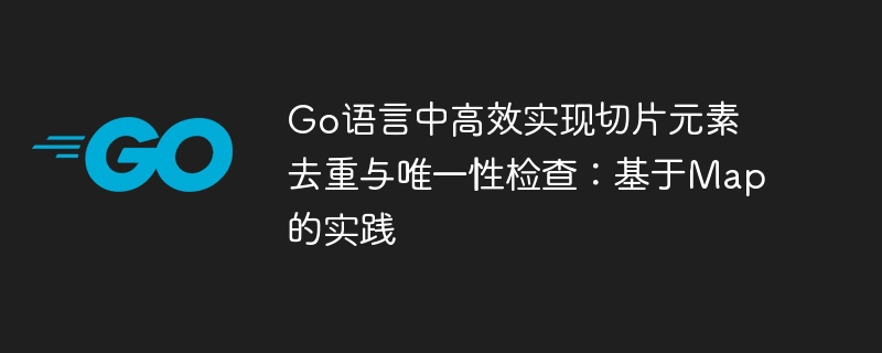 Go切片去重与唯一性验证技巧