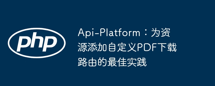 Api-Platform自定义PDF下载教程