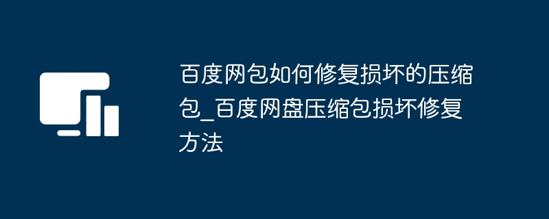 百度网盘压缩包损坏修复技巧
