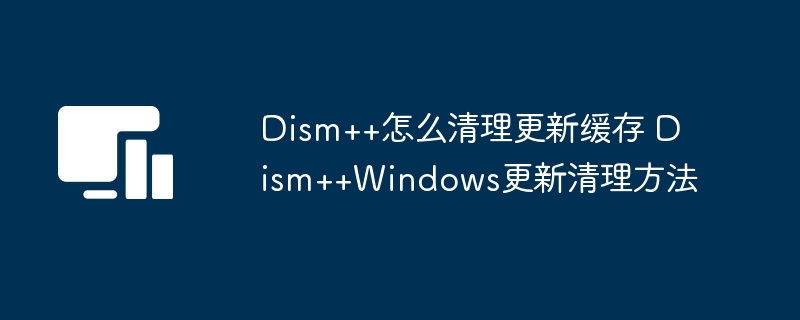 Dism++清理更新缓存教程详解