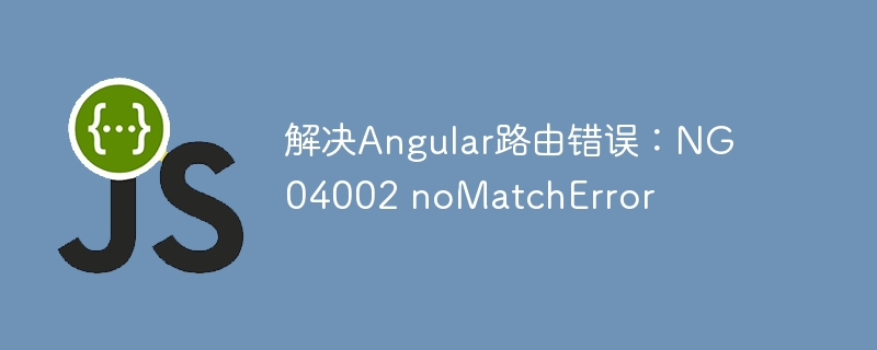Angular路由报错NG04002解决方法