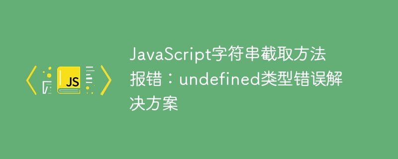 JS字符串截取报错undefined怎么解决