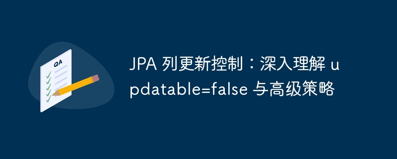 JPA列更新控制：updatable=false优化技巧