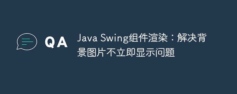 Java Swing背景图延迟显示解决方法