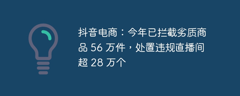 抖音电商严打劣质品，拦截56万件商品