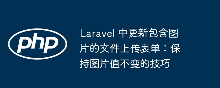 Laravel表单更新图片不丢失技巧