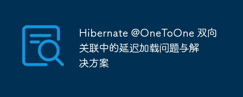 Hibernate@OneToOne双向关联延迟加载问题