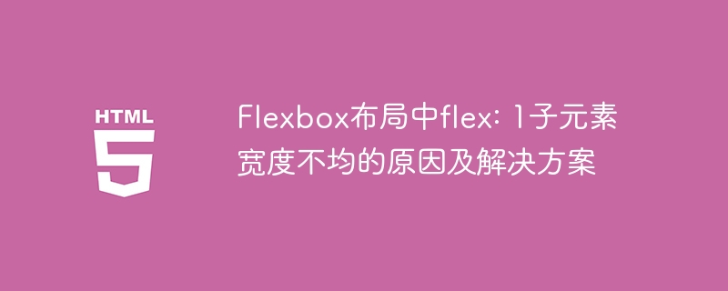 Flexbox布局中flex: 1子元素宽度不均的原因及解决方案
