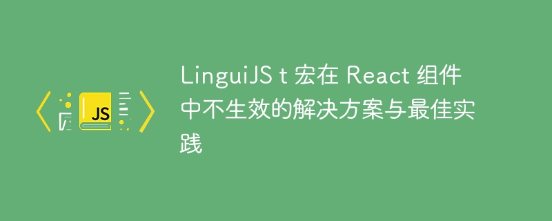 LinguiJS宏在React中失效怎么办