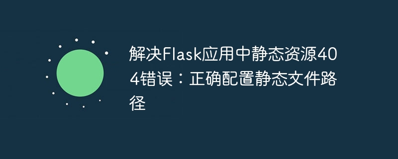 Flask静态资源404解决与路径设置