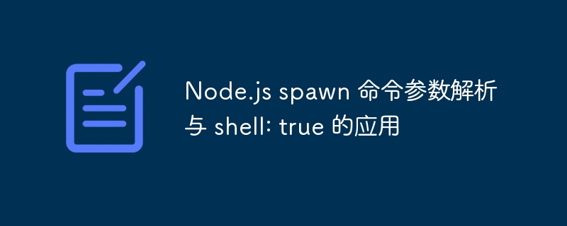 Node.jsspawn使用技巧与shell:true实战解析