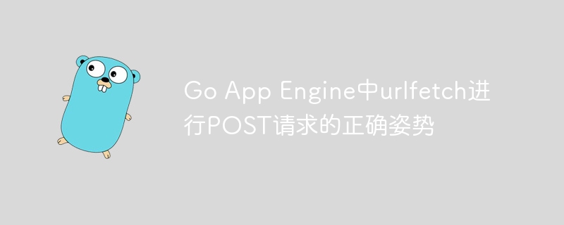 GoAppEngine发送POST请求教程