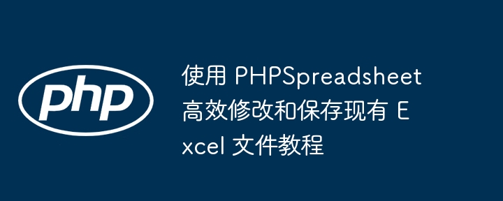 PHPSpreadsheet快速修改Excel教程