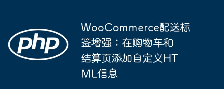 WooCommerce配送标签增强：购物车自定义HTML添加方法