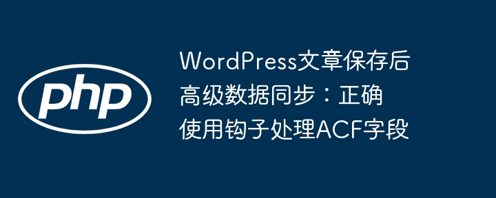 WordPress保存文章同步ACF字段技巧