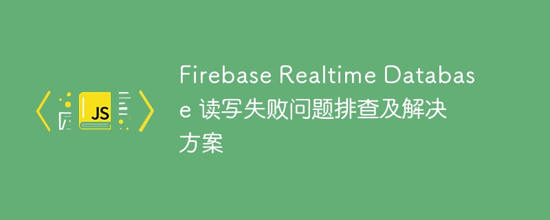 Firebase数据库读写失败解决方法