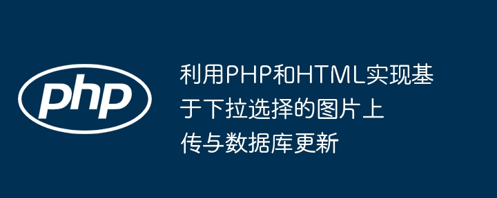 PHP+HTML下拉选图上传与数据库更新教程