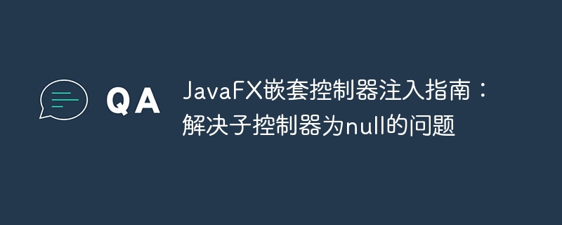 JavaFX嵌套控制器注入问题解决方法